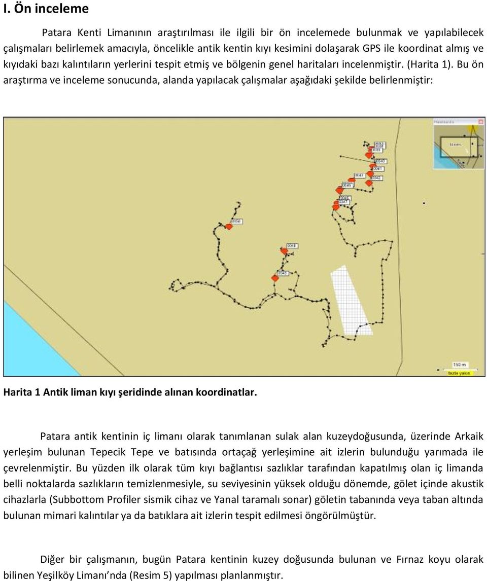 Bu ön araştırma ve inceleme sonucunda, alanda yapılacak çalışmalar aşağıdaki şekilde belirlenmiştir: Harita 1 Antik liman kıyı şeridinde alınan koordinatlar.