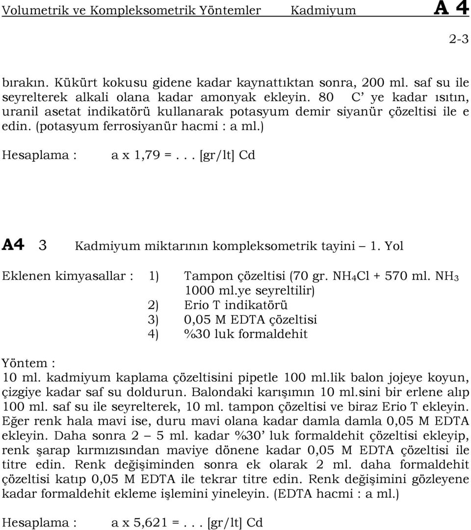 .. [gr/lt] Cd A4 3 Kadmiyum miktarının kompleksometrik tayini 1. Yol Eklenen kimyasallar : 1) Tampon çözeltisi (70 gr. NH 4 Cl + 570 ml. NH 3 1000 ml.