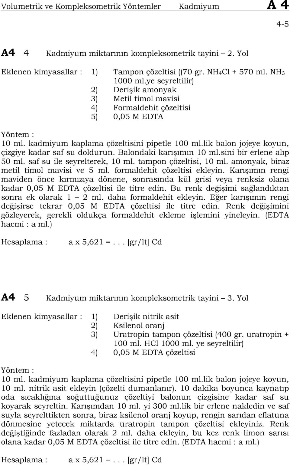 lik balon jojeye koyun, çizgiye kadar saf su doldurun. Balondaki karı ımın 10 ml.sini bir erlene alıp 50 ml. saf su ile seyrelterek, 10 ml. tampon çözeltisi, 10 ml.