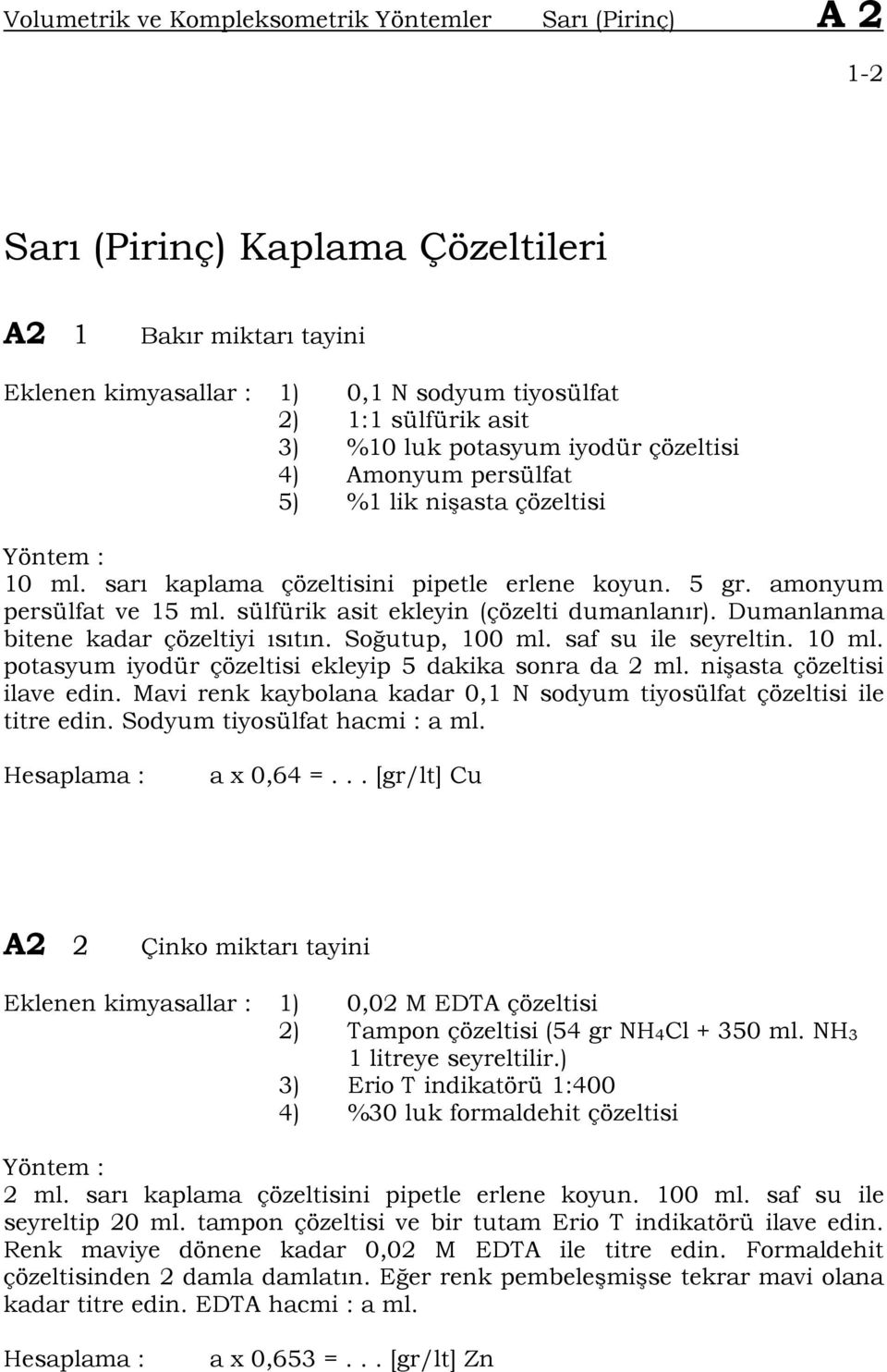 sülfürik asit ekleyin (çözelti dumanlanır). Dumanlanma bitene kadar çözeltiyi ısıtın. So utup, 100 ml. saf su ile seyreltin. 10 ml. potasyum iyodür çözeltisi ekleyip 5 dakika sonra da 2 ml.