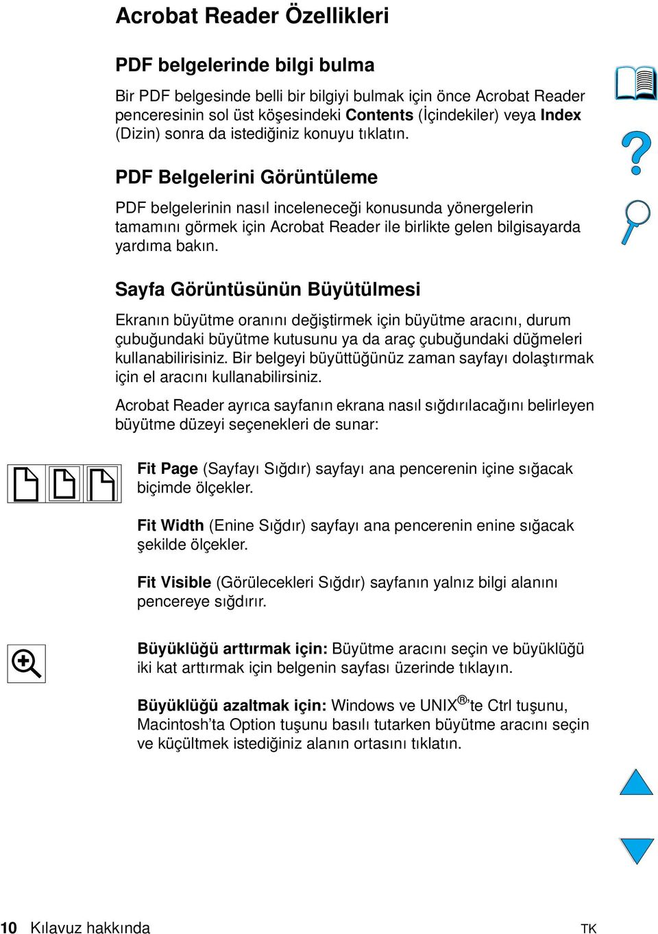 PDF Belgelerini Görüntüleme PDF belgelerinin nasıl inceleneceği konusunda yönergelerin tamamını görmek için Acrobat Reader ile birlikte gelen bilgisayarda yardıma bakın.