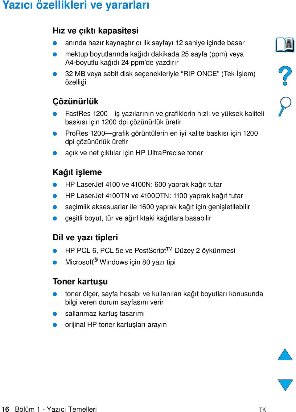 ProRes 1200 grafik görüntülerin en iyi kalite baskısı için 1200 dpi çözünürlük üretir açık ve net çıktılar için HP UltraPrecise toner Kağıt işleme HP LaserJet 4100 ve 4100N: 600 yaprak kağıt tutar HP