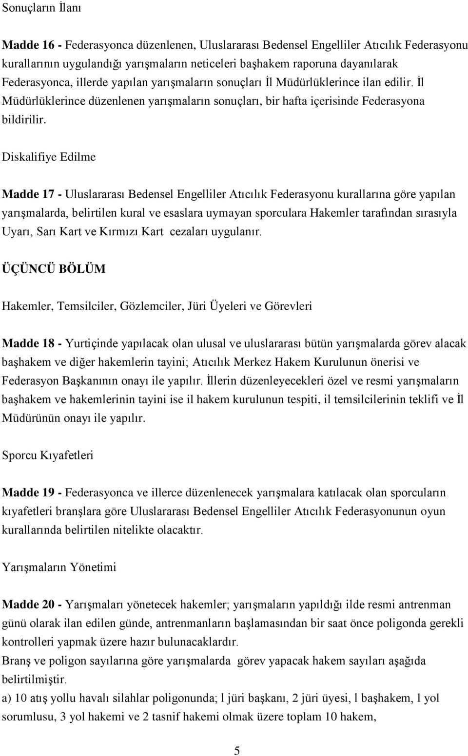 Diskalifiye Edilme Madde 17 - Uluslararası Bedensel Engelliler Atıcılık Federasyonu kurallarına göre yapılan yarışmalarda, belirtilen kural ve esaslara uymayan sporculara Hakemler tarafından