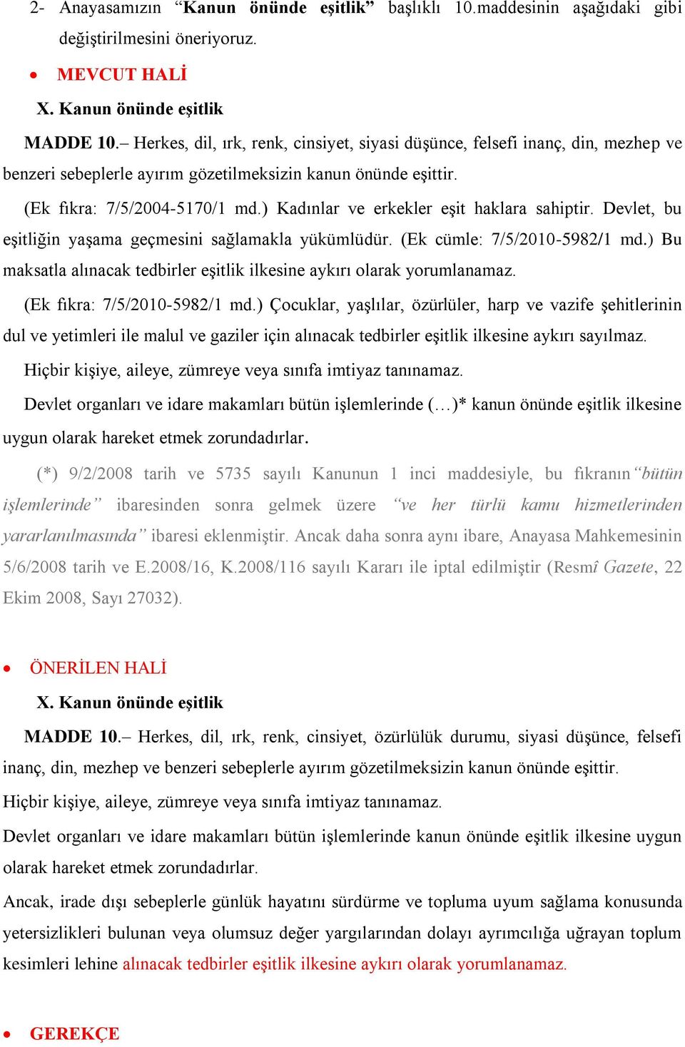 ) Kadınlar ve erkekler eşit haklara sahiptir. Devlet, bu eşitliğin yaşama geçmesini sağlamakla yükümlüdür. (Ek cümle: 7/5/2010-5982/1 md.