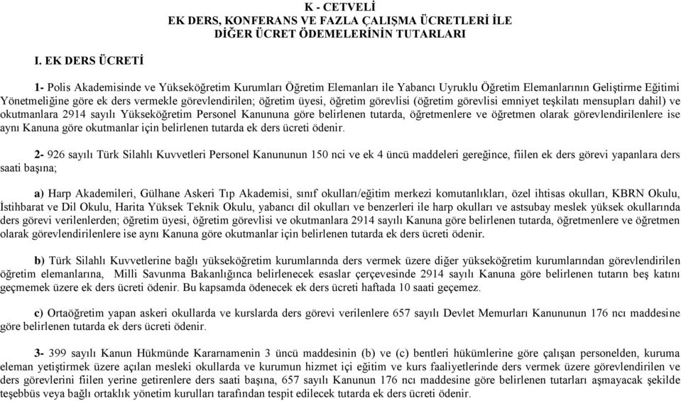 öğretim üyesi, öğretim görevlisi (öğretim görevlisi emniyet teşkilatı mensupları dahil) ve okutmanlara 2914 sayılı Yükseköğretim Personel Kanununa göre belirlenen tutarda, öğretmenlere ve öğretmen