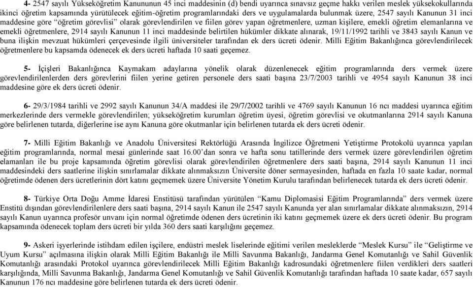 elemanlarına ve emekli öğretmenlere, 2914 sayılı Kanunun 11 inci maddesinde belirtilen hükümler dikkate alınarak, 19/11/1992 tarihli ve 3843 sayılı Kanun ve buna ilişkin mevzuat hükümleri