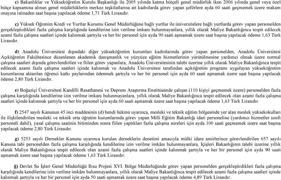 ç) Yüksek Öğrenim Kredi ve Yurtlar Kurumu Genel Müdürlüğüne bağlı yurtlar ile üniversitelere bağlı yurtlarda görev yapan personelden gerçekleştirdikleri fazla çalışma karşılığında kendilerine izin