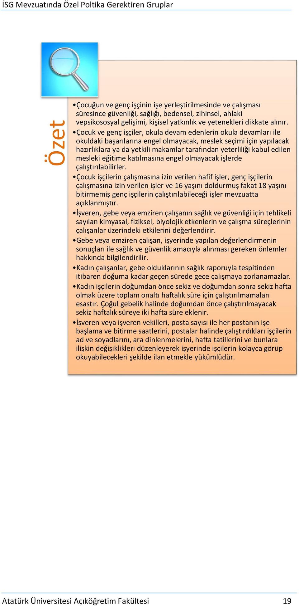 Çocuk ve genç işçiler, okula devam edenlerin okula devamları ile okuldaki başarılarına engel olmayacak, meslek seçimi için yapılacak hazırlıklara ya da yetkili makamlar tarafından yeterliliği kabul