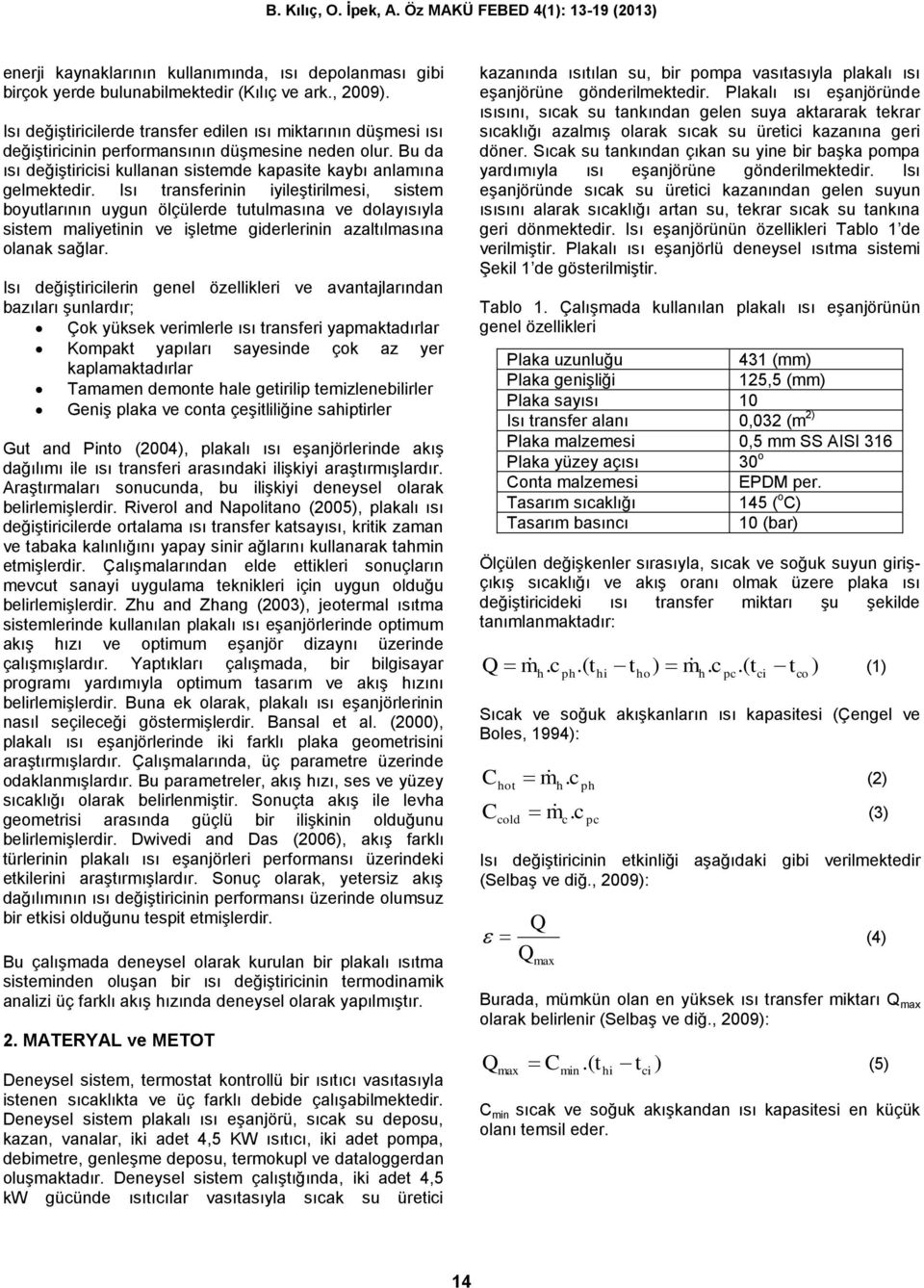 Isı transferinin iyileştirilmesi, sistem boyutlarının uygun ölçülerde tutulmasına ve dolayısıyla sistem maliyetinin ve işletme giderlerinin azaltılmasına olanak sağlar.