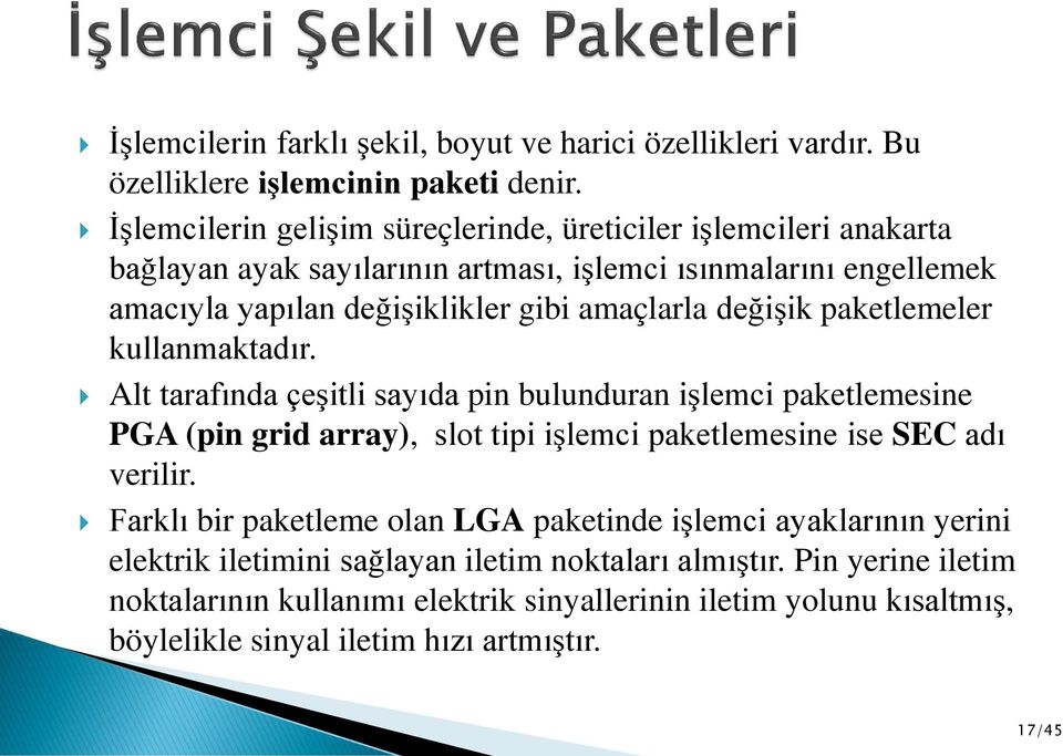 değişik paketlemeler kullanmaktadır. Alt tarafında çeşitli sayıda pin bulunduran işlemci paketlemesine PGA (pin grid array), slot tipi işlemci paketlemesine ise SEC adı verilir.