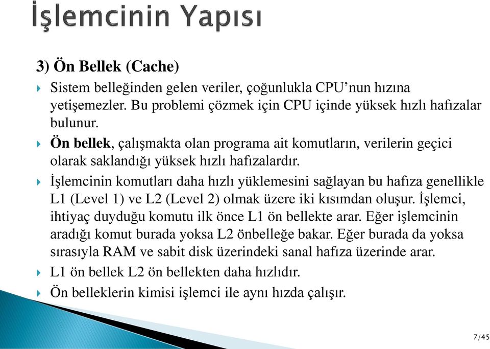 İşlemcinin komutları daha hızlı yüklemesini sağlayan bu hafıza genellikle L1 (Level 1) ve L2 (Level 2) olmak üzere iki kısımdan oluşur.