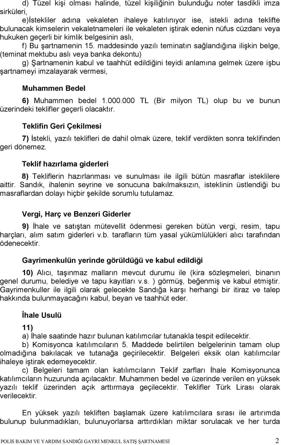 maddesinde yazılı teminatın sağlandığına ilişkin belge, (teminat mektubu aslı veya banka dekontu) g) Şartnamenin kabul ve taahhüt edildiğini teyidi anlamına gelmek üzere işbu şartnameyi imzalayarak