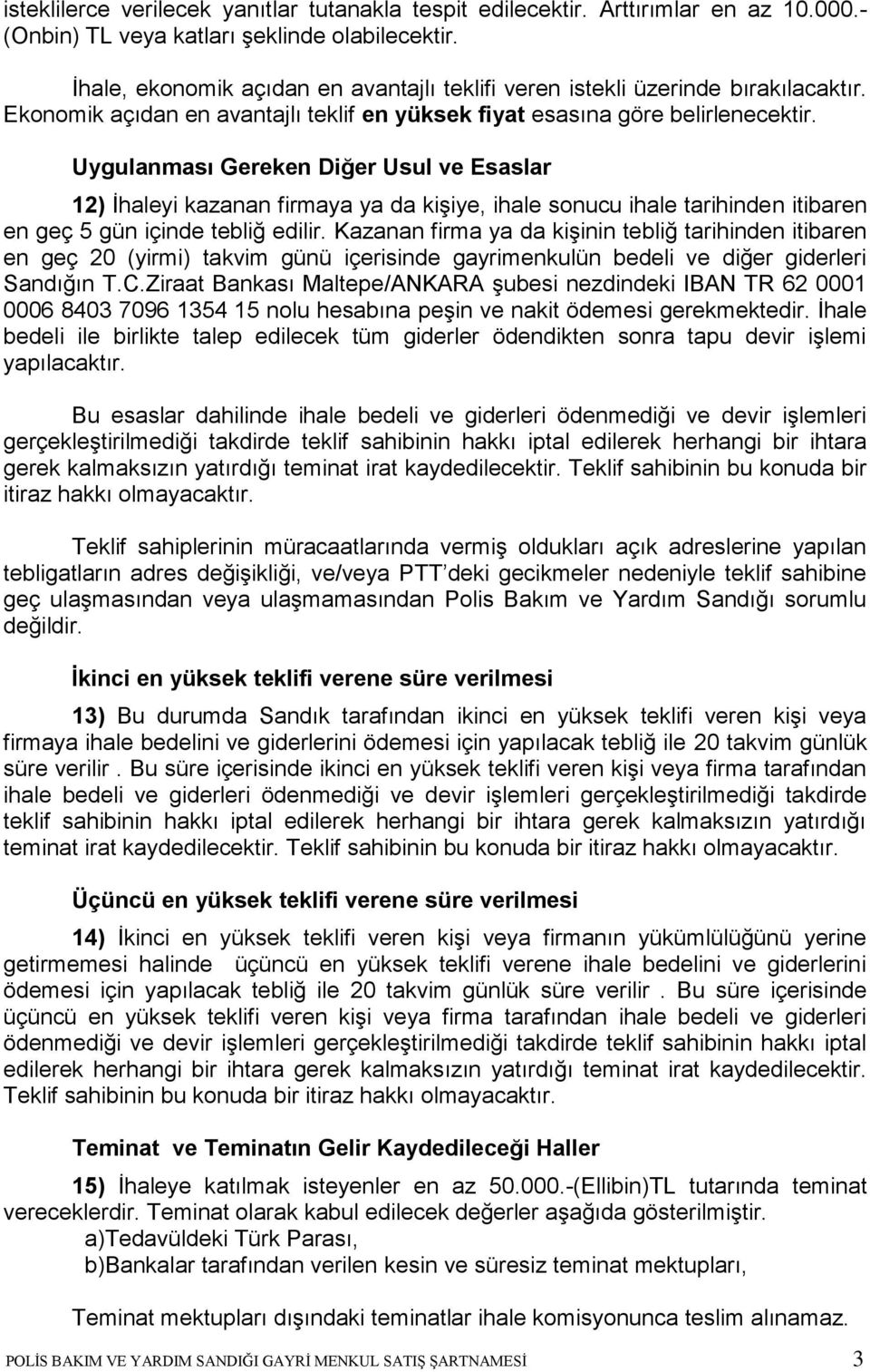 Uygulanması Gereken Diğer Usul ve Esaslar 12) İhaleyi kazanan firmaya ya da kişiye, ihale sonucu ihale tarihinden itibaren en geç 5 gün içinde tebliğ edilir.