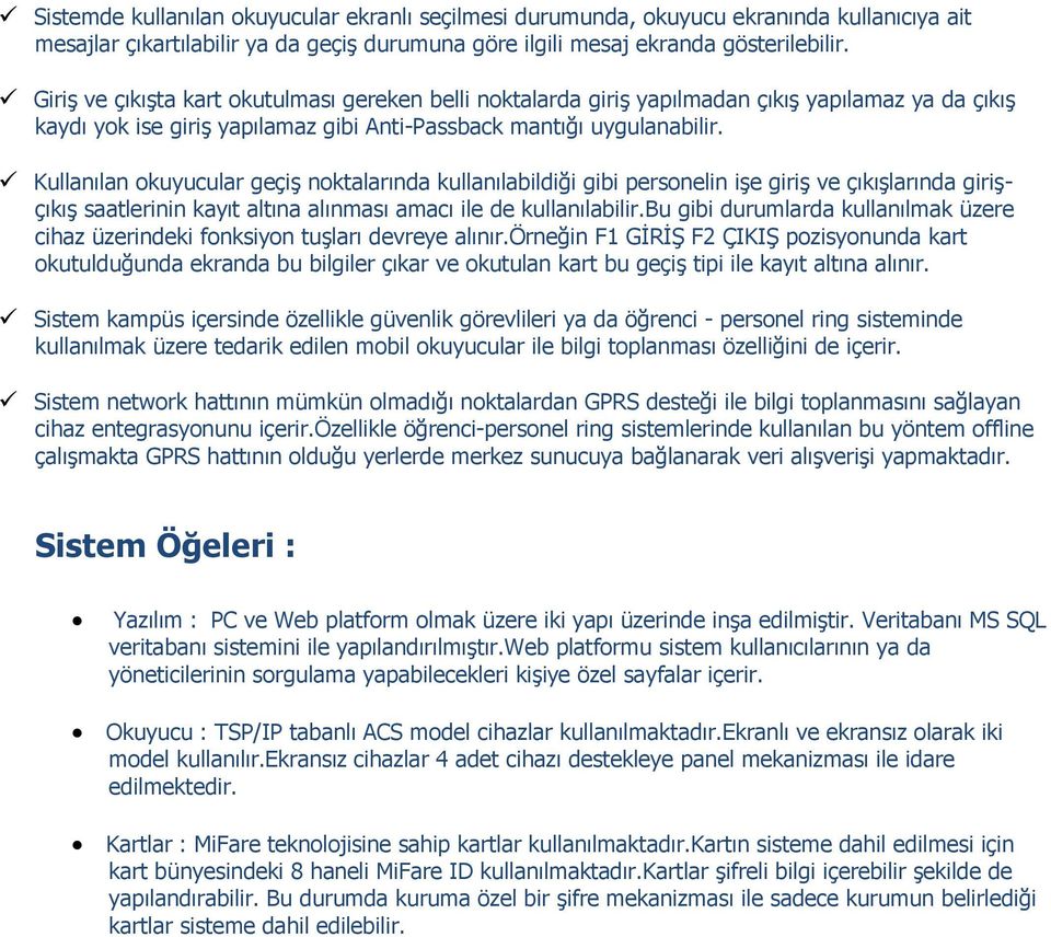 Kullanılan okuyucular geçiş noktalarında kullanılabildiği gibi personelin işe giriş ve çıkışlarında girişçıkış saatlerinin kayıt altına alınması amacı ile de kullanılabilir.