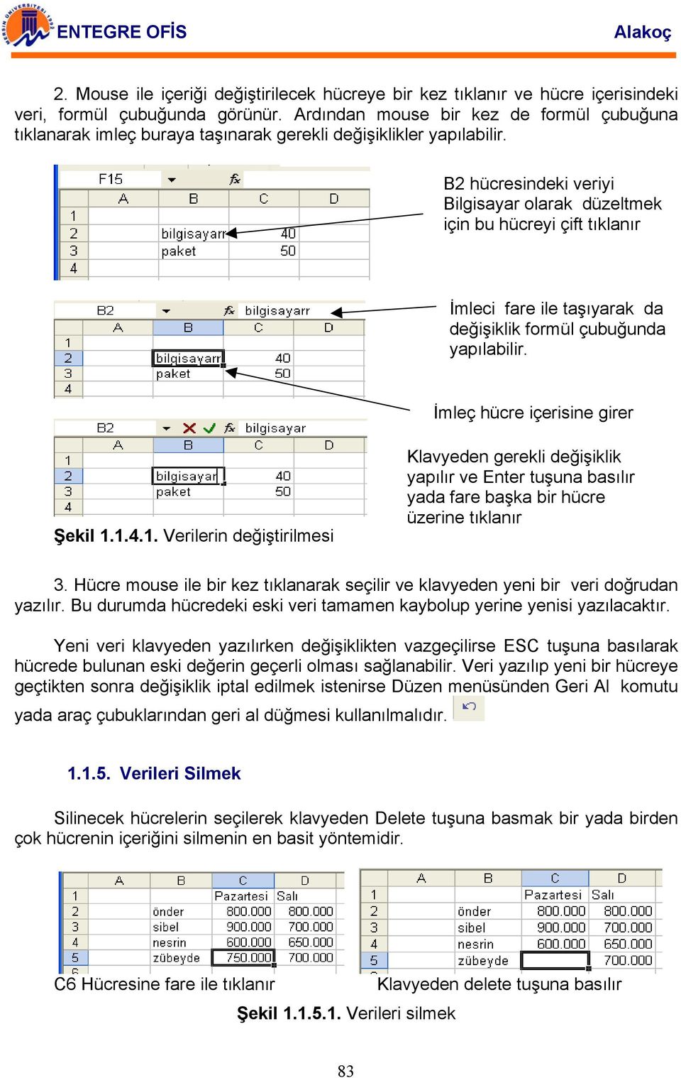 B2 hücresindeki veriyi Bilgisayar olarak düzeltmek için bu hücreyi çift tıklanır İmleci fare ile taşıyarak da değişiklik formül çubuğunda yapılabilir. İmleç hücre içerisine girer Şekil 1.