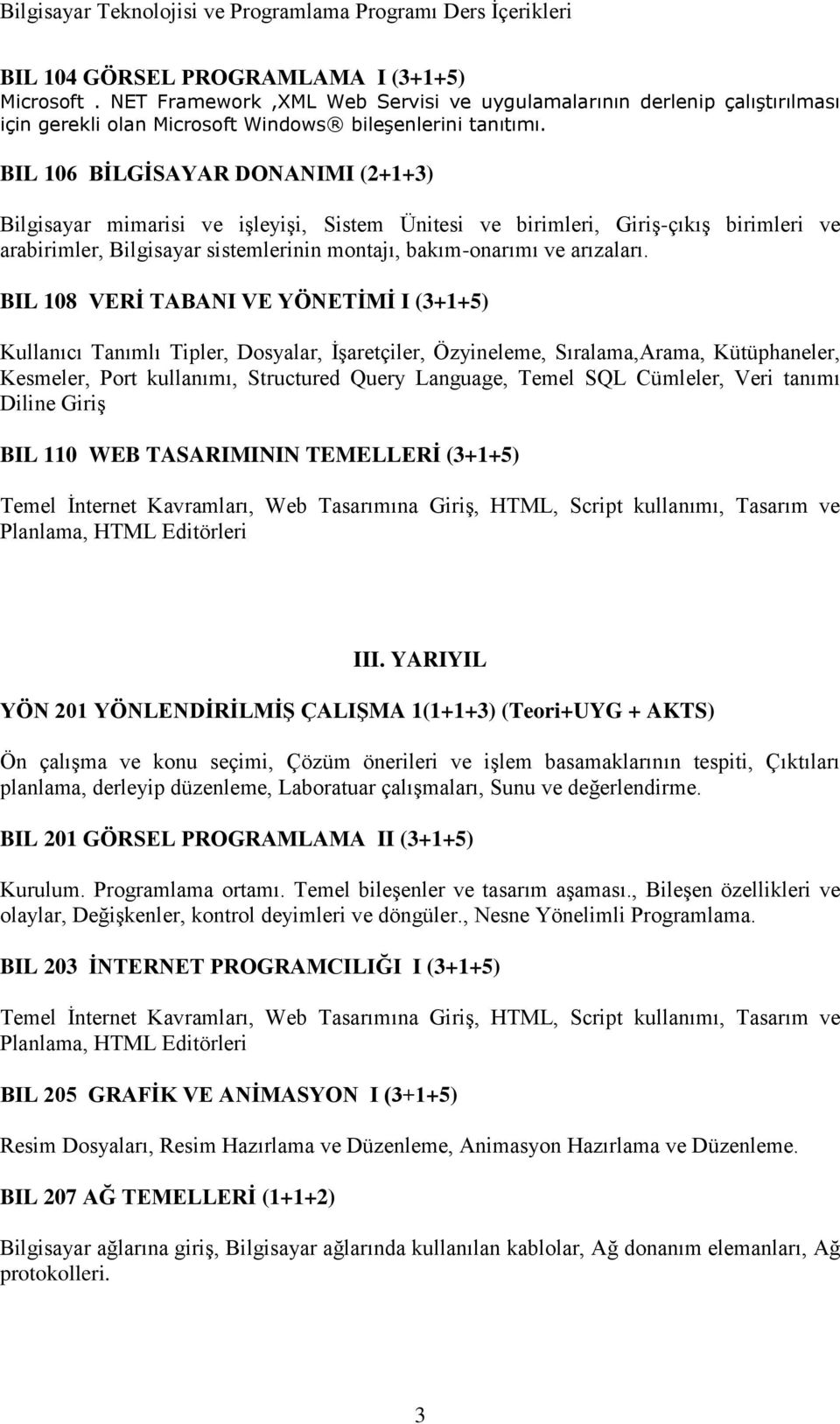 BIL 108 VERİ TABANI VE YÖNETİMİ I (3+1+5) Kullanıcı Tanımlı Tipler, Dosyalar, İşaretçiler, Özyineleme, Sıralama,Arama, Kütüphaneler, Kesmeler, Port kullanımı, Structured Query Language, Temel SQL