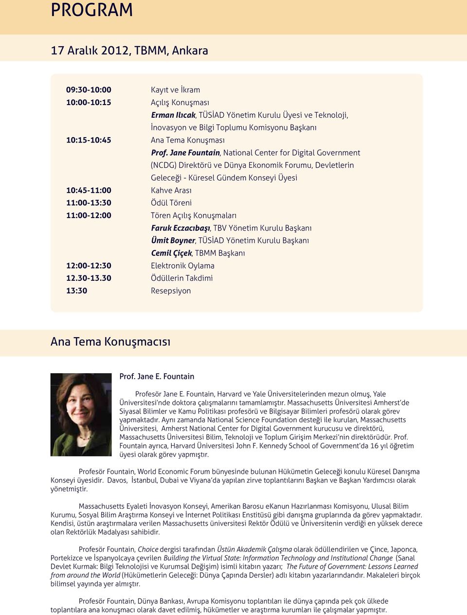 Jane Fountain, National Center for Digital Government (NCDG) Direktörü ve Dünya Ekonomik Forumu, Devletlerin Geleceği - Küresel Gündem Konseyi Üyesi 10:45-11:00 Kahve Arası 11:00-13:30 Ödül Töreni