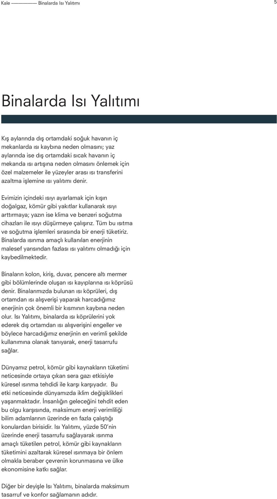 Evimizin içindeki ısıyı ayarlamak için kışın doğalgaz, kömür gibi yakıtlar kullanarak ısıyı arttırmaya; yazın ise klima ve benzeri soğutma cihazları ile ısıyı düşürmeye çalışırız.