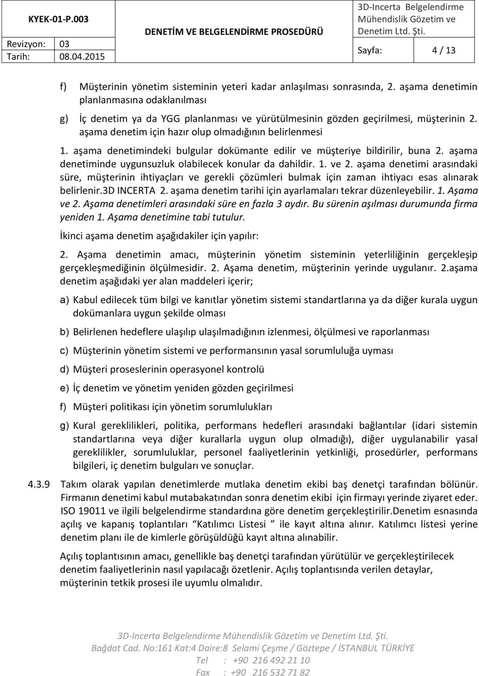 aşama denetimindeki bulgular dokümante edilir ve müşteriye bildirilir, buna 2. aşama denetiminde uygunsuzluk olabilecek konular da dahildir. 1. ve 2.