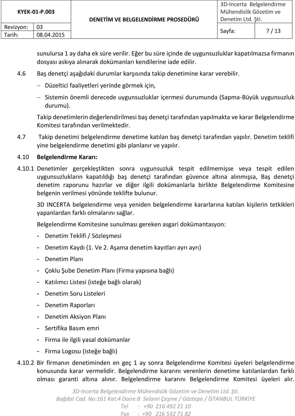 Düzeltici faaliyetleri yerinde görmek için, Sistemin önemli derecede uygunsuzluklar içermesi durumunda (Sapma-Büyük uygunsuzluk durumu).