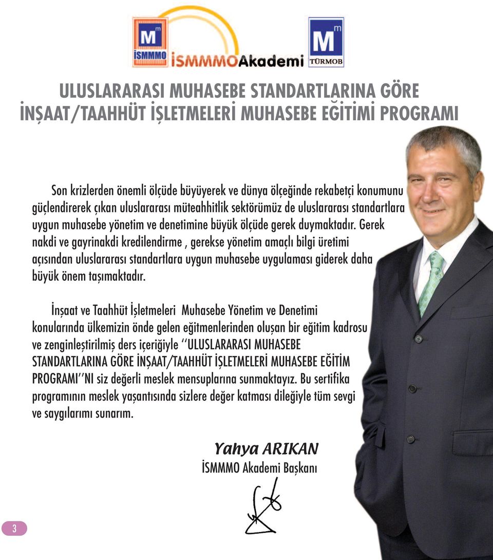 Gerek nakdi ve gayrinakdi kredilendirme, gerekse yönetim amaçlı bilgi üretimi açısından uluslararası standartlara uygun muhasebe uygulaması giderek daha büyük önem taşımaktadır.