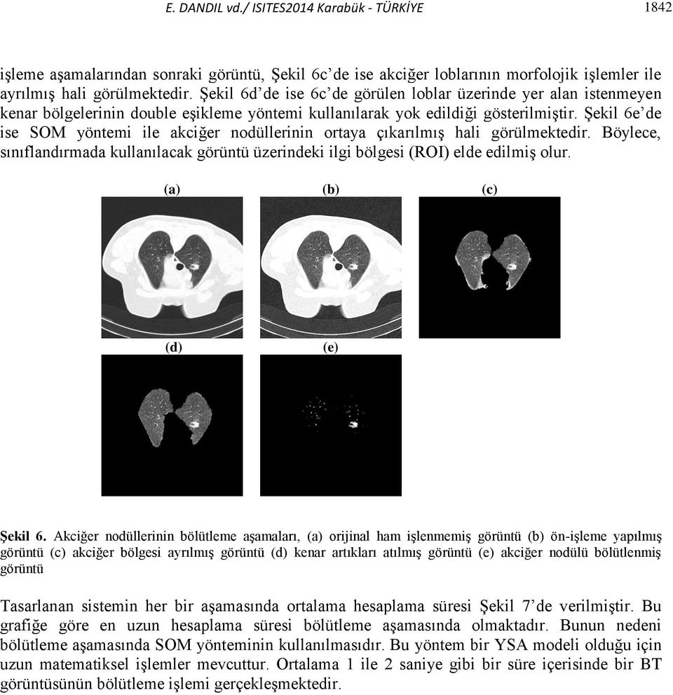 Şekil 6e de ise SOM yöntemi ile akciğer nodüllerinin ortaya çıkarılmış hali görülmektedir. Böylece, sınıflandırmada kullanılacak görüntü üzerindeki ilgi bölgesi (ROI) elde edilmiş olur.