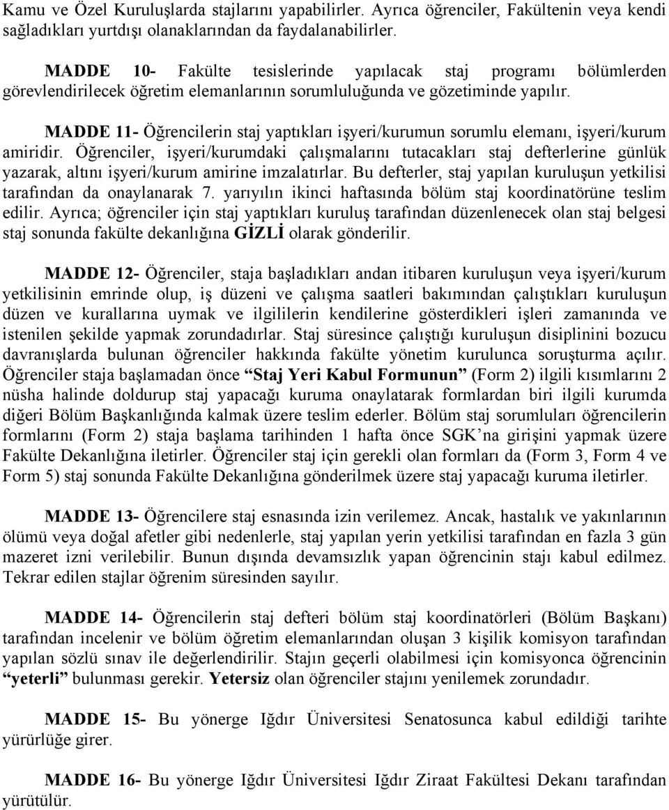 MADDE 11- Öğrencilerin staj yaptıkları işyeri/kurumun sorumlu elemanı, işyeri/kurum amiridir.