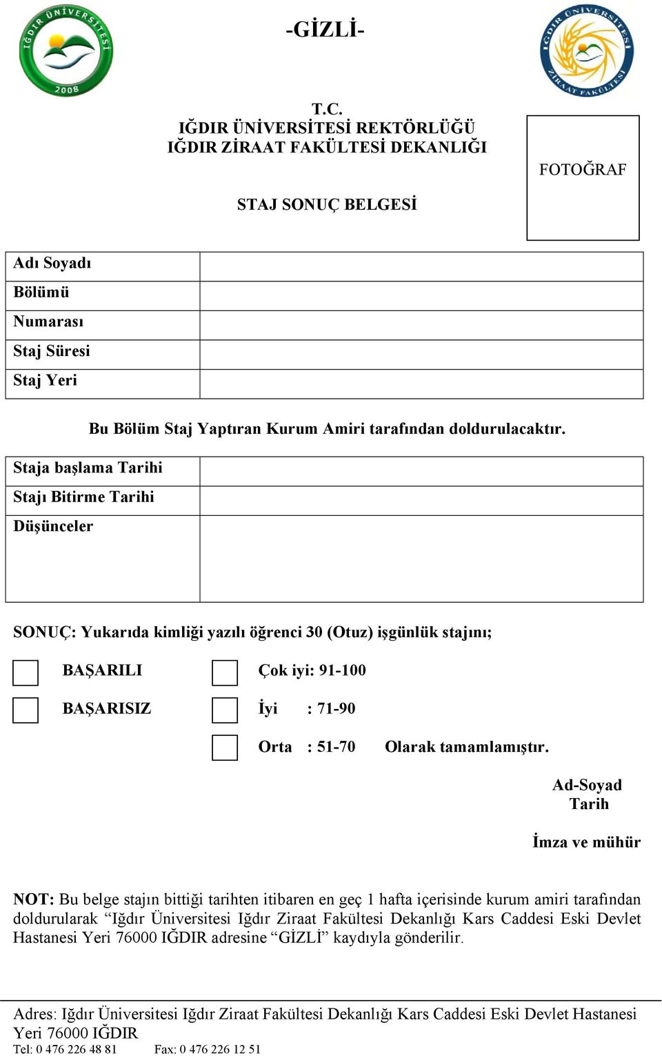 Ad-Soyad İmza ve mühür NOT: Bu belge stajın bittiği tarihten itibaren en geç 1 hafta içerisinde kurum amiri tarafından doldurularak Iğdır Üniversitesi Iğdır Ziraat Fakültesi Dekanlığı Kars Caddesi