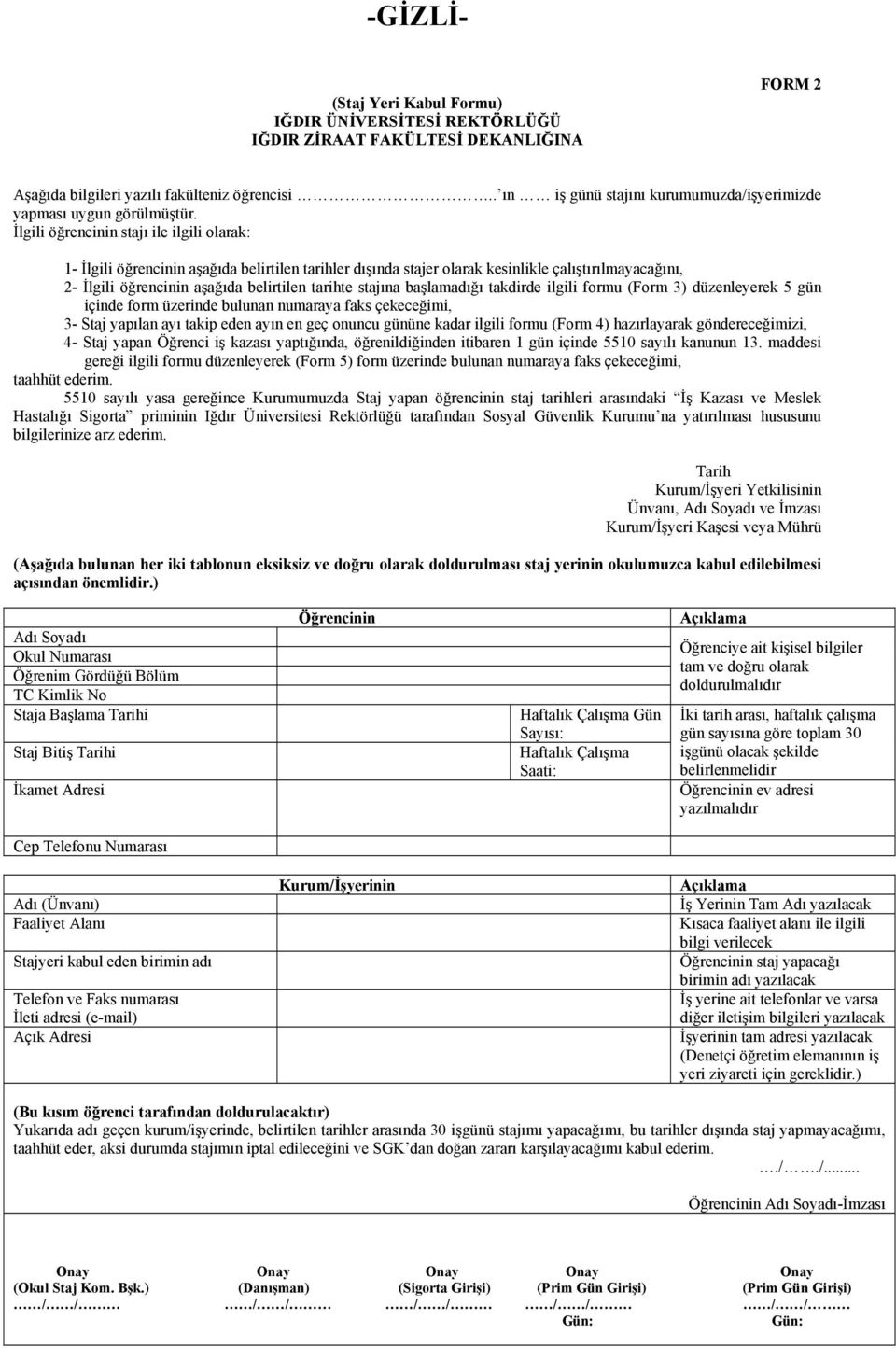 stajına başlamadığı takdirde ilgili formu (Form 3) düzenleyerek 5 gün içinde form üzerinde bulunan numaraya faks çekeceğimi, 3- Staj yapılan ayı takip eden ayın en geç onuncu gününe kadar ilgili