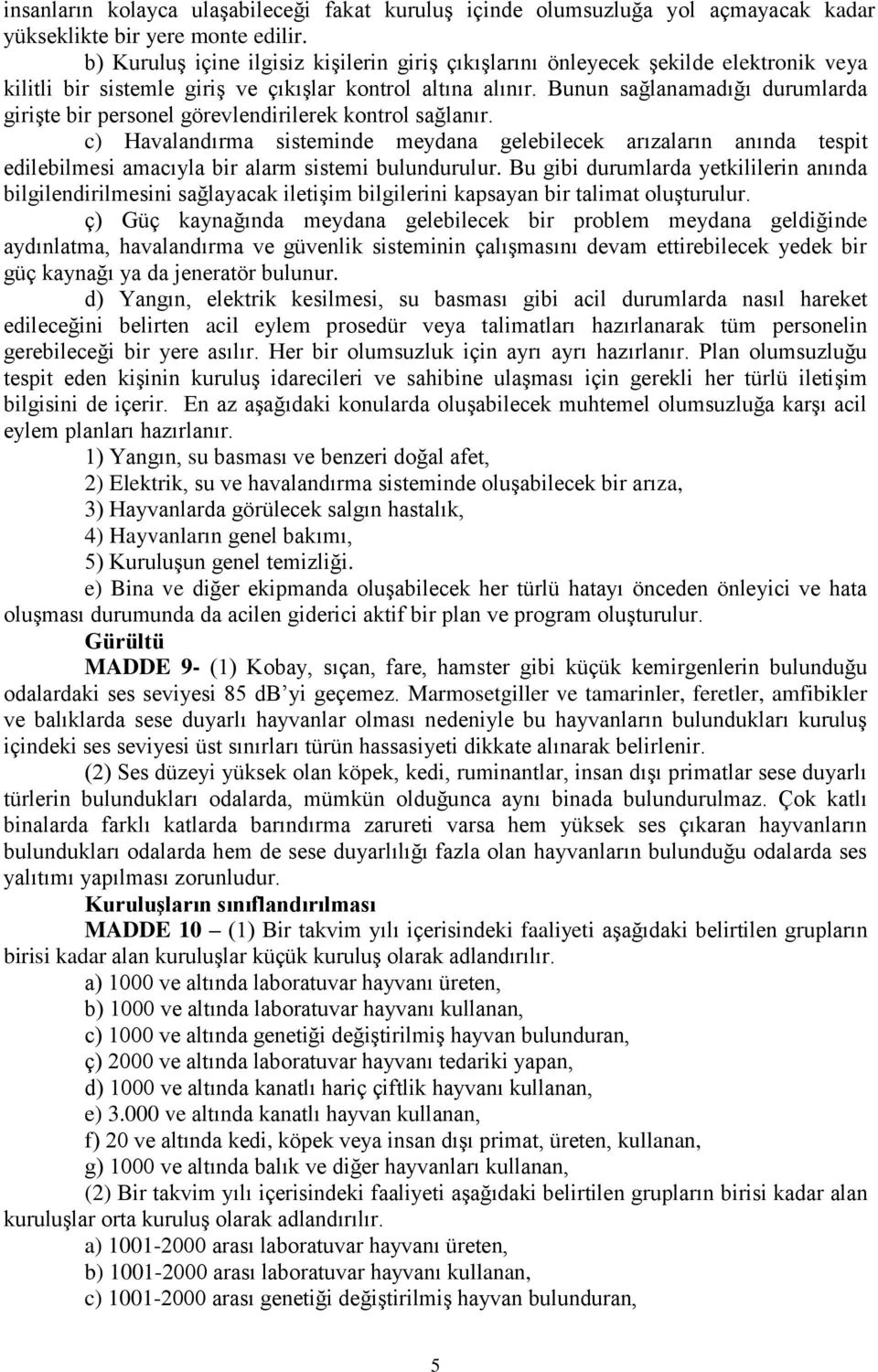 Bunun sağlanamadığı durumlarda girişte bir personel görevlendirilerek kontrol sağlanır.