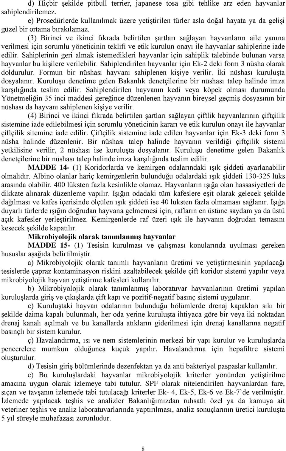 (3) Birinci ve ikinci fıkrada belirtilen şartları sağlayan hayvanların aile yanına verilmesi için sorumlu yöneticinin teklifi ve etik kurulun onayı ile hayvanlar sahiplerine iade edilir.