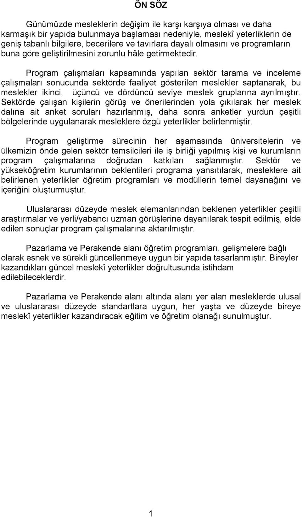 Program çalışmaları kapsamında yapılan sektör tarama ve inceleme çalışmaları sonucunda sektörde faaliyet gösterilen meslekler saptanarak, bu meslekler ikinci, üçüncü ve dördüncü seviye meslek