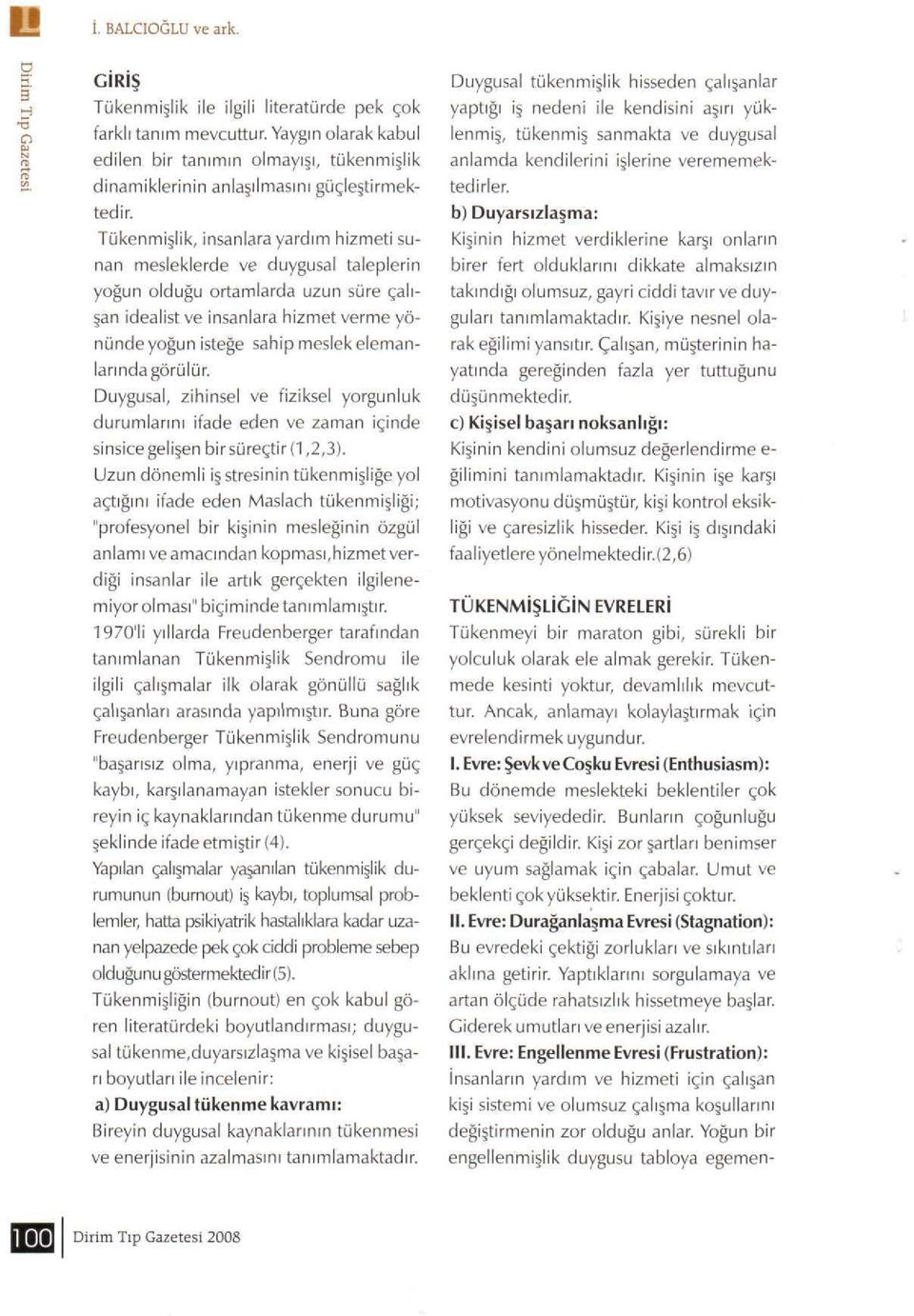 Tükenmişlik, insanlara yardım hizmeti sunan mesleklerde ve duygusal taleplerin yoğun olduğu ortamlarda uzun süre çalışan idealist ve insanlara hizmet verme yönünde yoğun isteğe sahip meslek