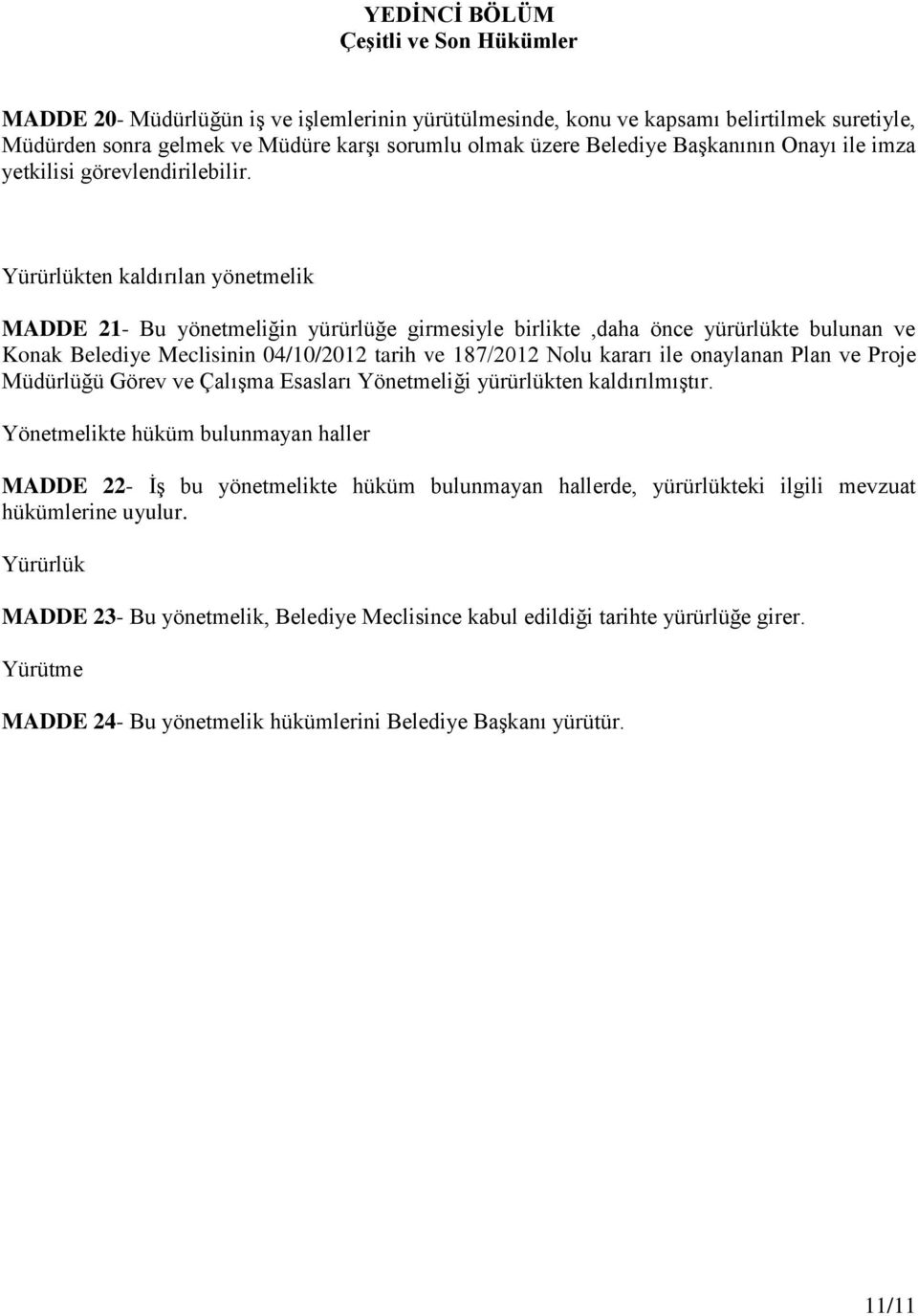 Yürürlükten kaldırılan yönetmelik MADDE 21- Bu yönetmeliğin yürürlüğe girmesiyle birlikte,daha önce yürürlükte bulunan ve Konak Belediye Meclisinin 04/10/2012 tarih ve 187/2012 Nolu kararı ile