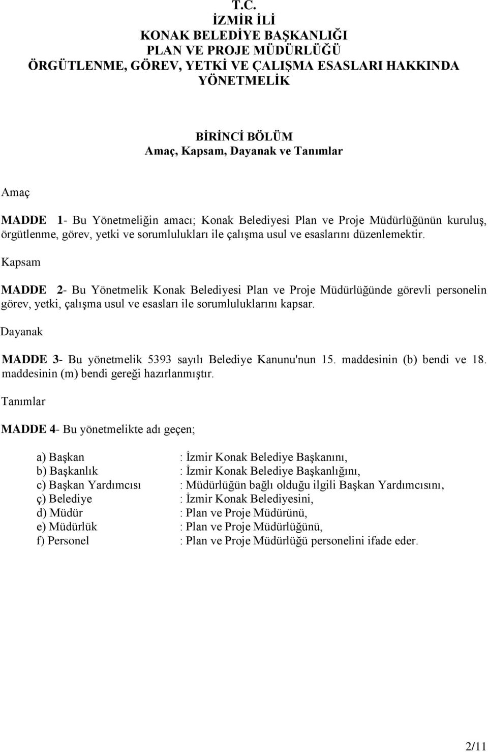 Kapsam MADDE 2- Bu Yönetmelik Konak Belediyesi Plan ve Proje Müdürlüğünde görevli personelin görev, yetki, çalışma usul ve esasları ile sorumluluklarını kapsar.