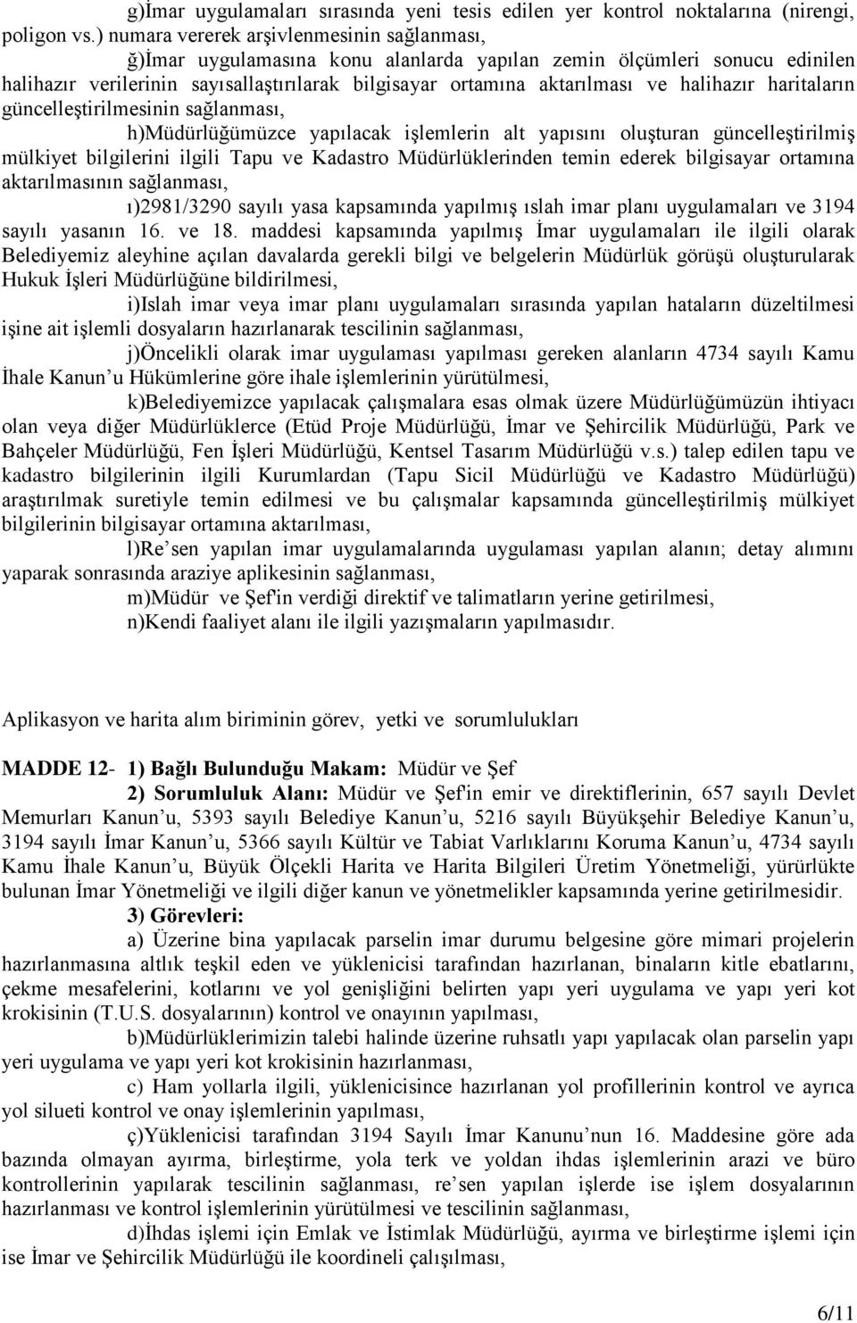 halihazır haritaların güncelleştirilmesinin sağlanması, h)müdürlüğümüzce yapılacak işlemlerin alt yapısını oluşturan güncelleştirilmiş mülkiyet bilgilerini ilgili Tapu ve Kadastro Müdürlüklerinden