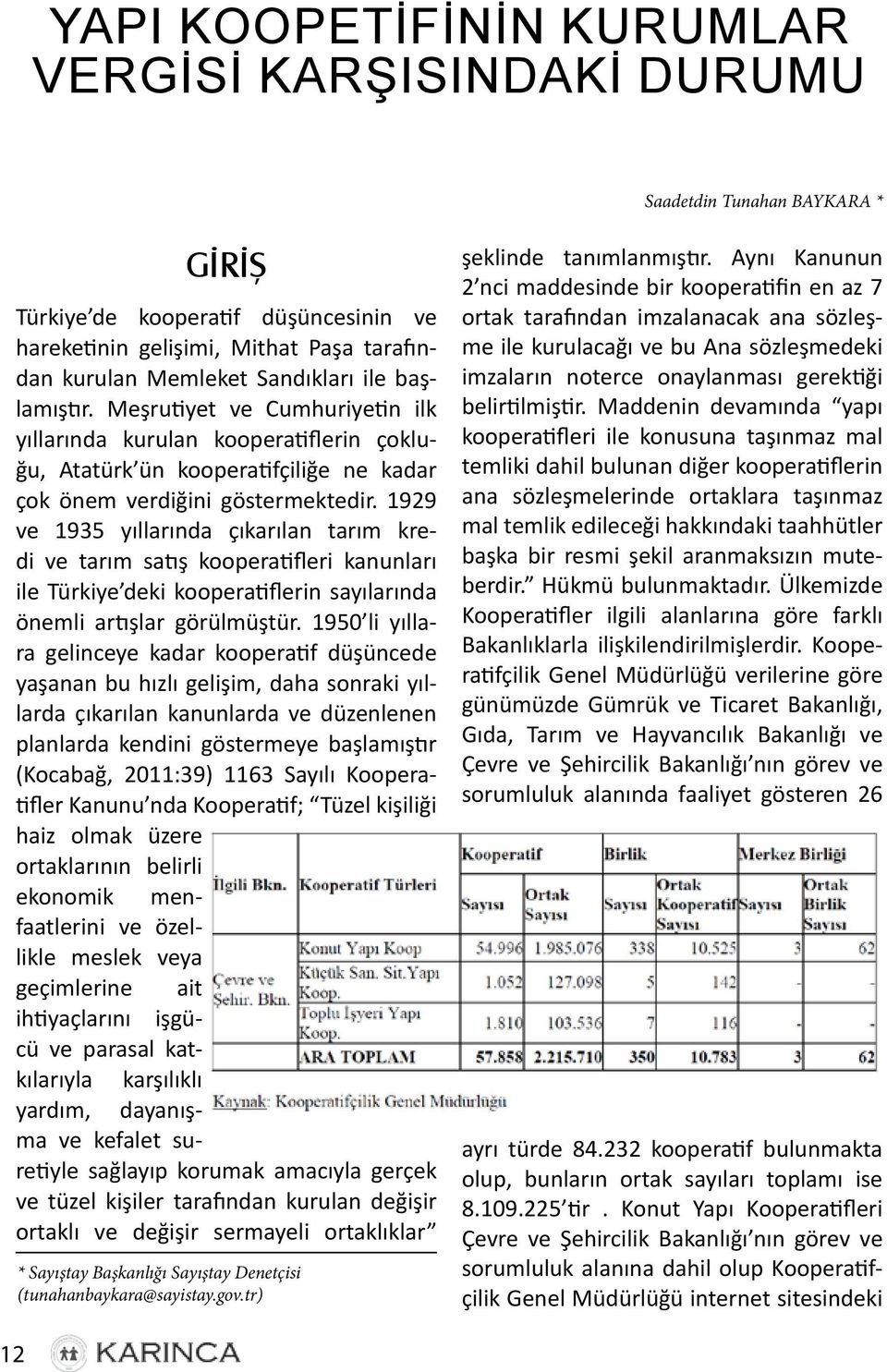 1929 ve 1935 yıllarında çıkarılan tarım kredi ve tarım satış kooperatifleri kanunları ile Türkiye deki kooperatiflerin sayılarında önemli artışlar görülmüştür.