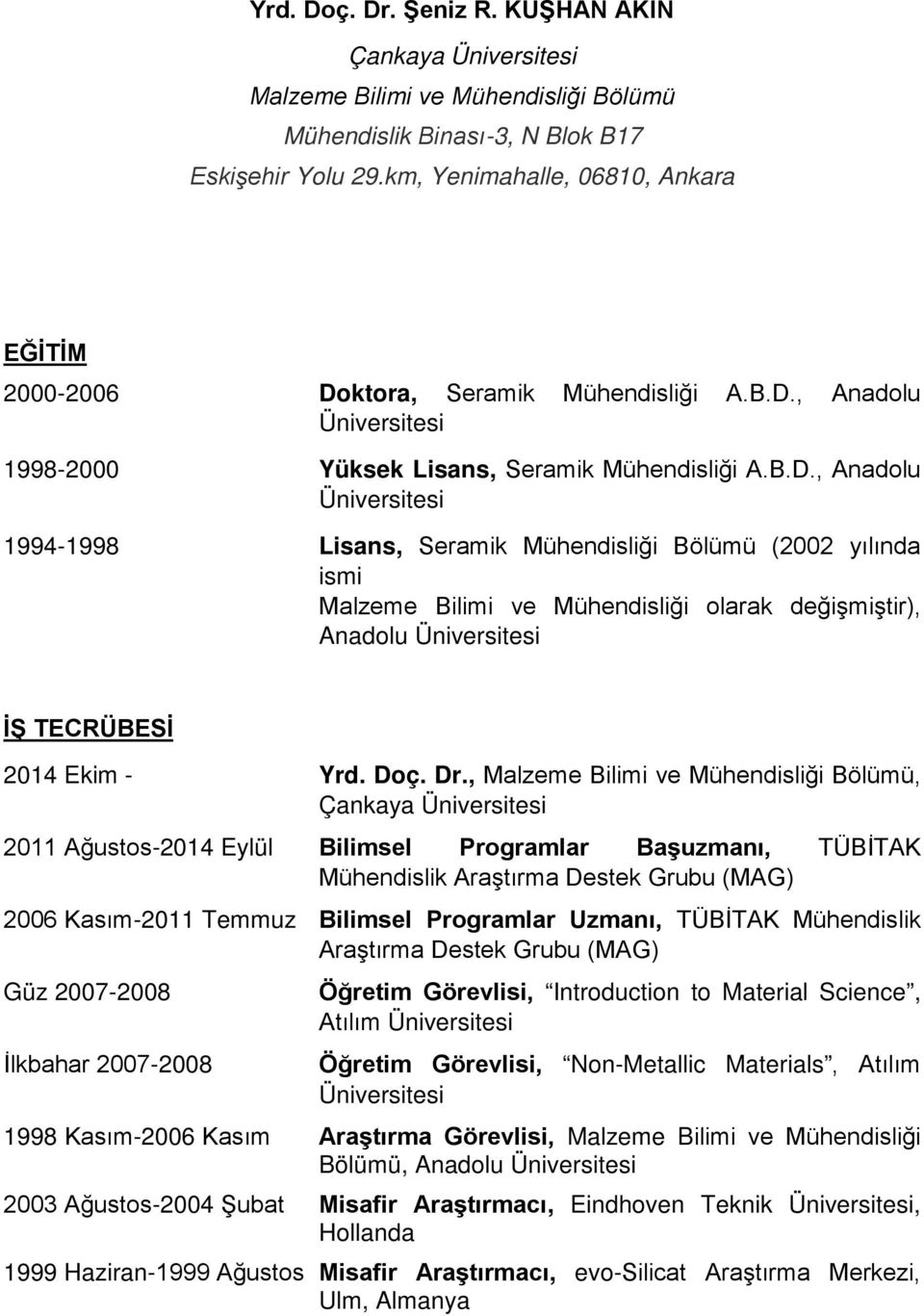 ktora, Seramik Mühendisliği A.B.D., Anadolu 1998-2000 Yüksek Lisans, Seramik Mühendisliği A.B.D., Anadolu 1994-1998 Lisans, Seramik Mühendisliği Bölümü (2002 yılında ismi Malzeme Bilimi ve Mühendisliği olarak değişmiştir), Anadolu İŞ TECRÜBESİ 2014 Ekim - Yrd.