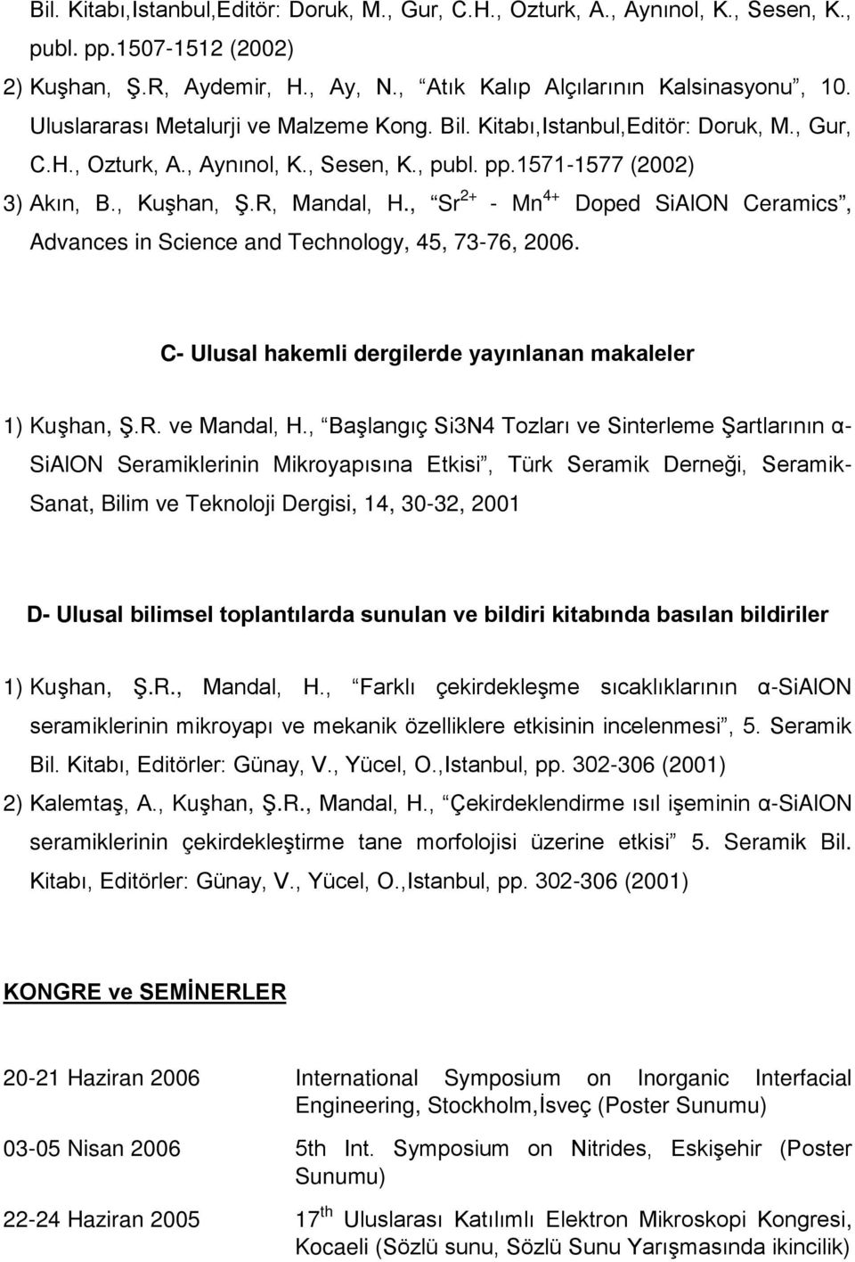 , Sr 2+ - Mn 4+ Doped SiAlON Ceramics, Advances in Science and Technology, 45, 73-76, 2006. C- Ulusal hakemli dergilerde yayınlanan makaleler 1) Kuşhan, Ş.R. ve Mandal, H.