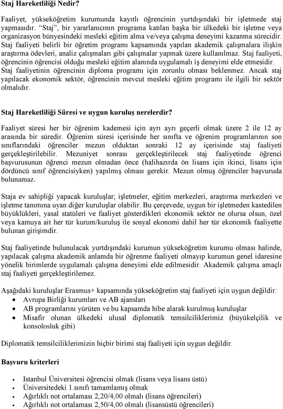 Staj faaliyeti belirli bir öğretim programı kapsamında yapılan akademik çalışmalara ilişkin araştırma ödevleri, analiz çalışmaları gibi çalışmalar yapmak üzere kullanılmaz.