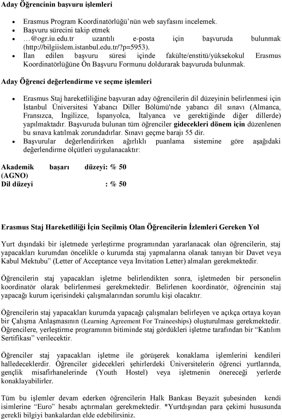 Aday Öğrenci değerlendirme ve seçme işlemleri Erasmus Staj hareketliliğine başvuran aday öğrencilerin dil düzeyinin belirlenmesi için İstanbul Üniversitesi Yabancı Diller Bölümü'nde yabancı dil