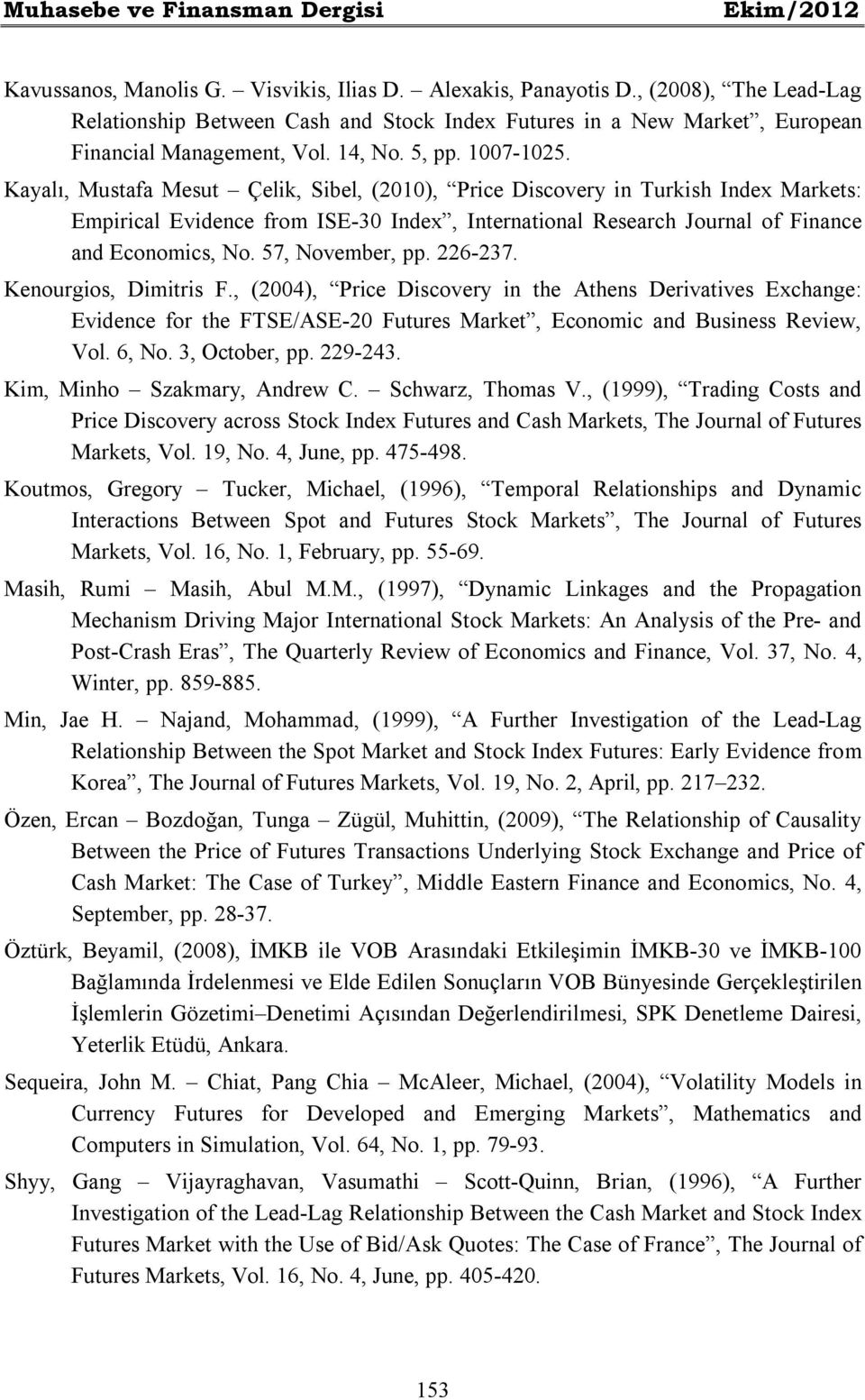 Kayalı, Mustafa Mesut Çelik, Sibel, (2010), Price Discovery in Turkish Index Markets: Empirical Evidence from ISE-30 Index, International Research Journal of Finance and Economics, No.