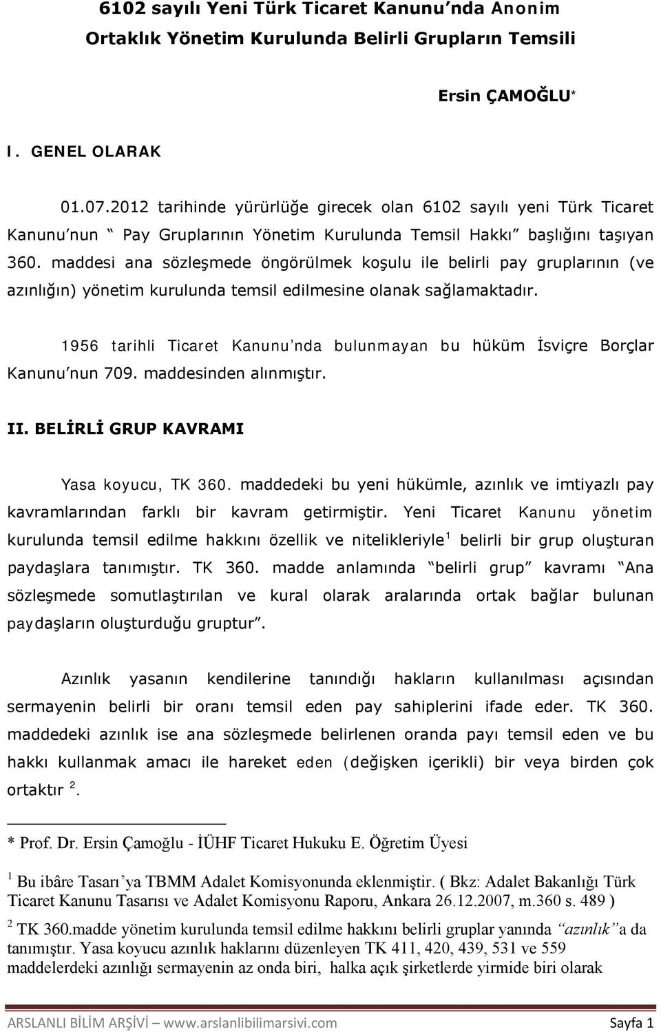 maddesi ana sözleşmede öngörülmek koşulu ile belirli pay gruplarının (ve azınlığın) yönetim kurulunda temsil edilmesine olanak sağlamaktadır.