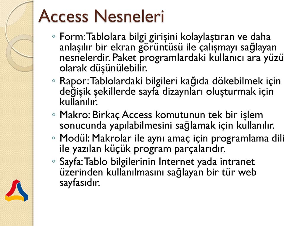 Rapor: Tablolardaki bilgileri kağıda dökebilmek için değişik şekillerde sayfa dizaynları oluşturmak için kullanılır.