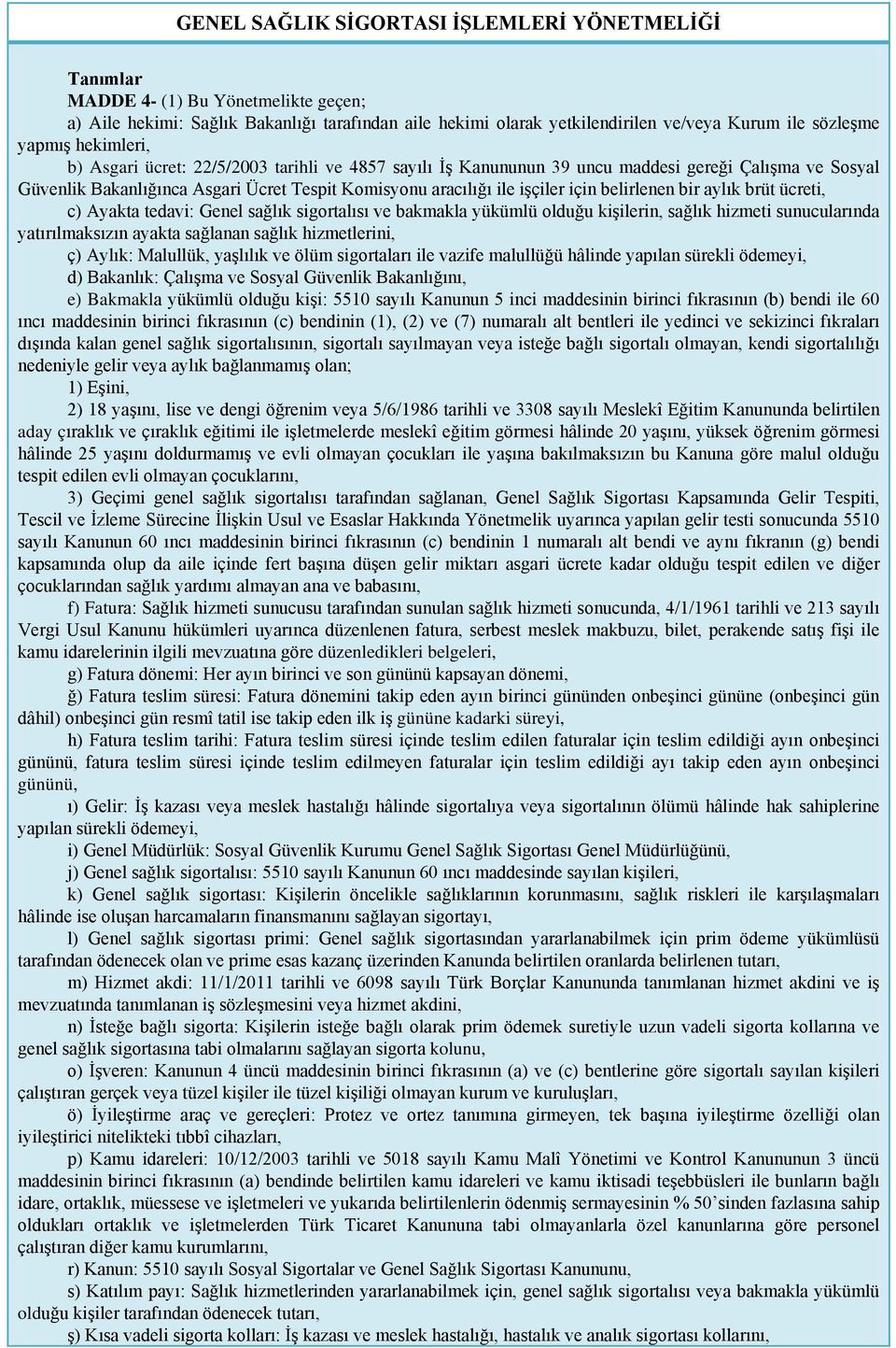 için belirlenen bir aylık brüt ücreti, c) Ayakta tedavi: Genel sağlık sigortalısı ve bakmakla yükümlü olduğu kişilerin, sağlık hizmeti sunucularında yatırılmaksızın ayakta sağlanan sağlık