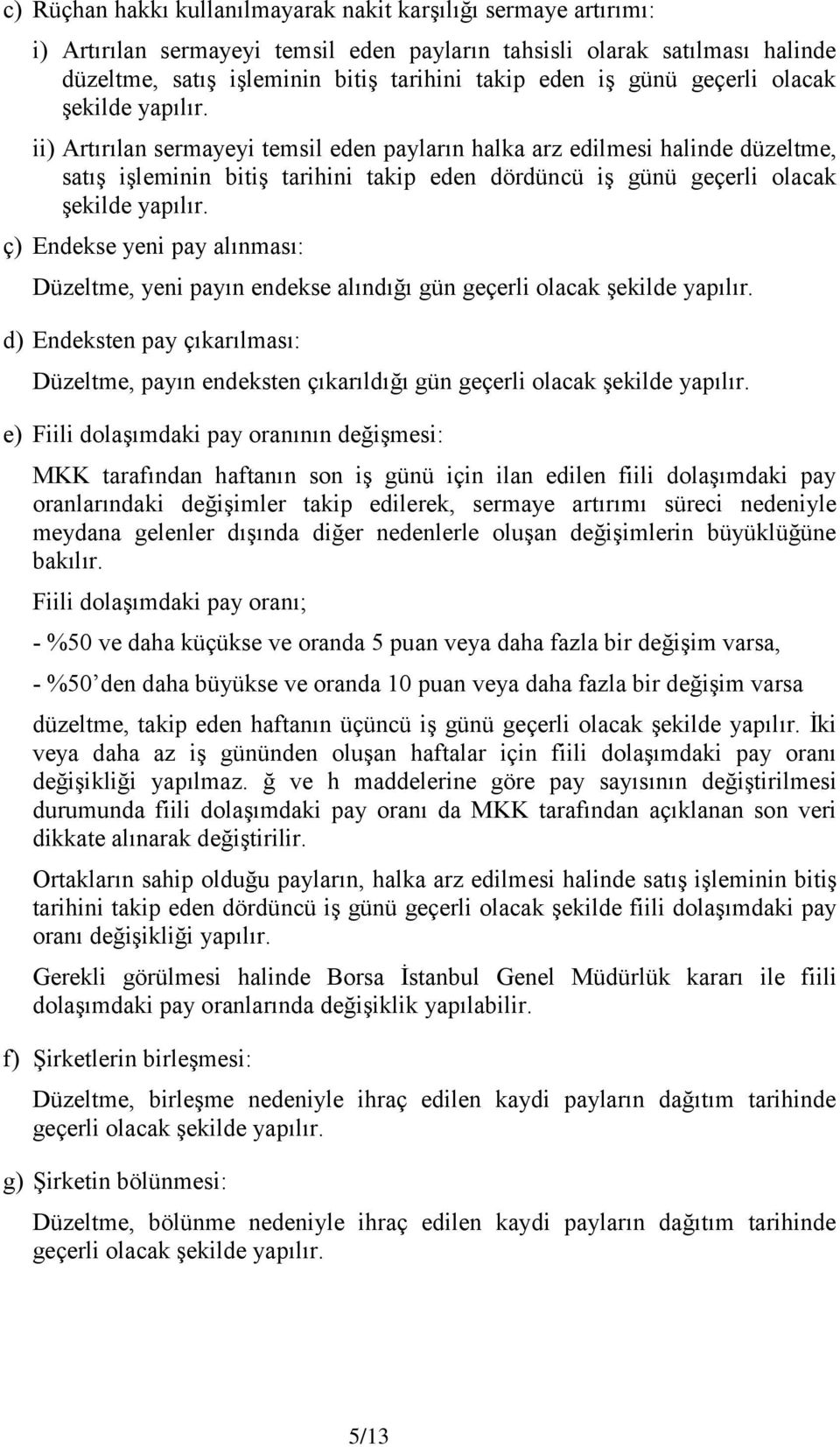 ii) Artırılan sermayeyi temsil eden payların halka arz edilmesi halinde düzeltme, satış işleminin bitiş tarihini takip eden dördüncü iş  ç) Endekse yeni pay alınması: Düzeltme, yeni payın endekse