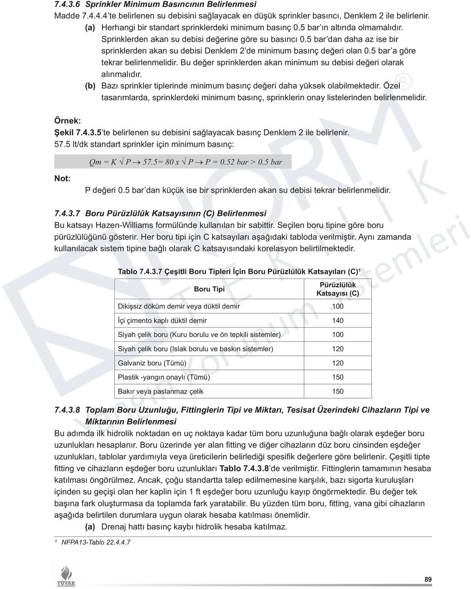 5 bar dan daha az ise bir sprinklerden akan su debisi Denklem 2 de minimum basınç değeri olan 0.5 bar a göre tekrar belirlenmelidir.