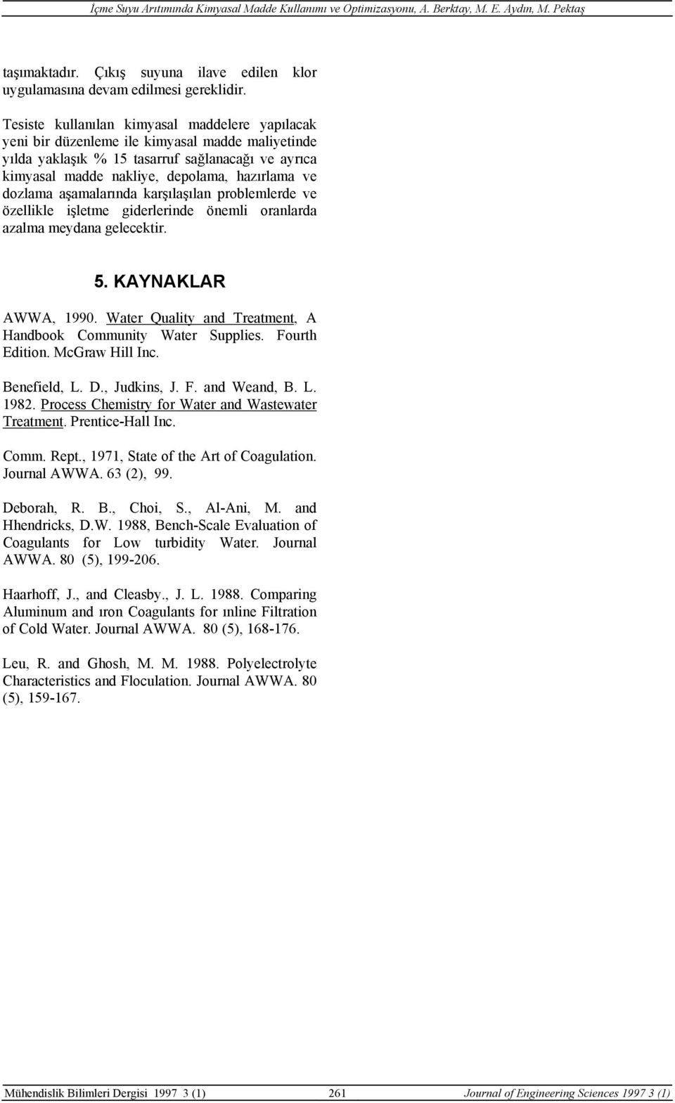 dozlama aşamalarında karşılaşılan problemlerde ve özellikle işletme giderlerinde önemli oranlarda azalma meydana gelecektir. 5. KAYNAKLAR AWWA, 1990.