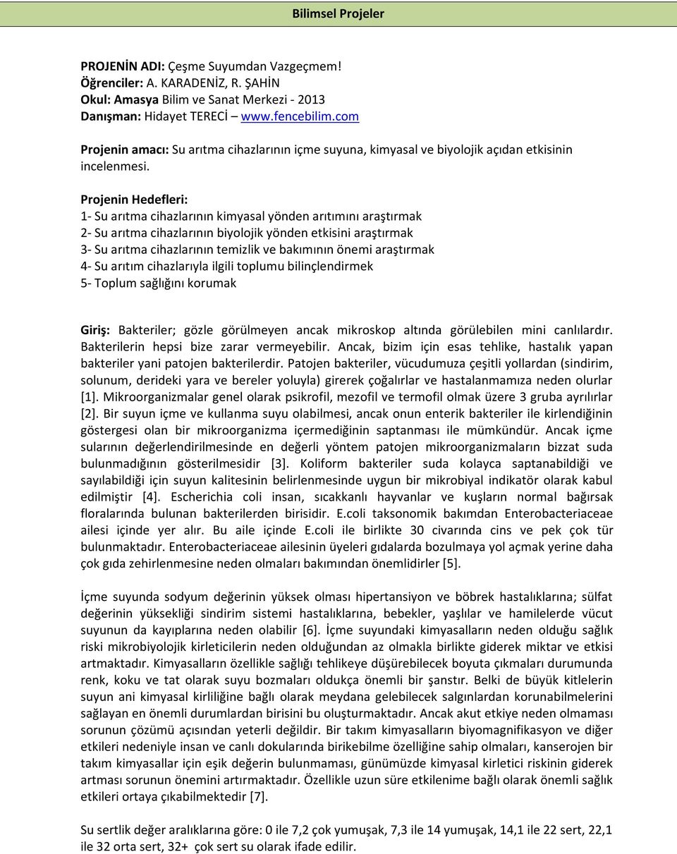 Projenin Hedefleri: 1- Su arıtma cihazlarının kimyasal yönden arıtımını araştırmak 2- Su arıtma cihazlarının biyolojik yönden etkisini araştırmak 3- Su arıtma cihazlarının temizlik ve bakımının önemi