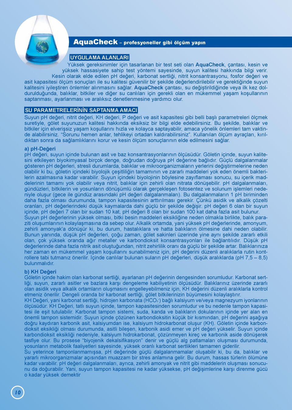 Kesin olarak elde edilen ph değeri, karbonat sertliği, nitrit konsantrasyonu, fosfor değeri ve asit kapasitesi ölçüm sonuçları ile su kalitesi güvenilir bir şekilde değerlendirilebilir ve